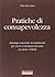 Pratiche di consapevolezza: antologia essenziale di meditazioni per vivere il momento presente con gioia e felicità