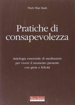 Pratiche di consapevolezza: antologia essenziale di meditazioni per vivere il momento presente con gioia e felicità