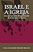 Israel E a Igreja: Uma Perspectiva Do Significado De Israel Para a Igreja (Portuguese Edition)