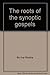 The Roots of the Synoptic Gospels