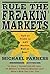 Rule the Freakin' Markets by Michael Parness