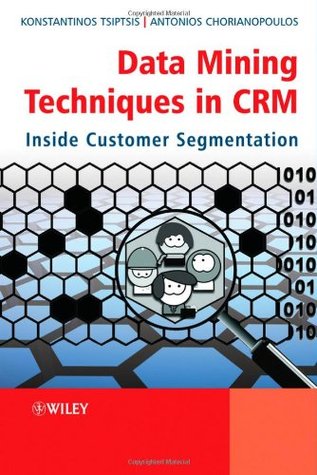 Data Mining Techniques in CRM: Inside Customer Segmentation (Hardcover)