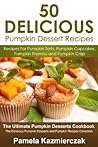 50 Delicious Pumpkin Dessert Recipes – Recipes For Pumpkin Tarts, Pumpkin Cupcakes, Pumpkin Tiramisu and Pumpkin Crisp (The Ultimate Pumpkin Desserts Cookbook ... Desserts and Pumpkin Recipes Collection 5)