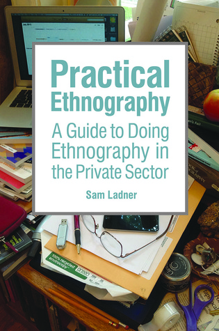 Practical Ethnography: A Guide to Doing Ethnography in the Private Sector
