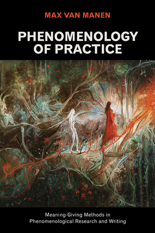 Phenomenology of Practice: Meaning-Giving Methods in Phenomenological Research and Writing (Volume 13)
