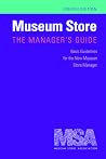 Museum Store: The Manager's Guide: Basic Guidelines for the New Museum Store Manager (Museum Store Association) (Volume 1)
