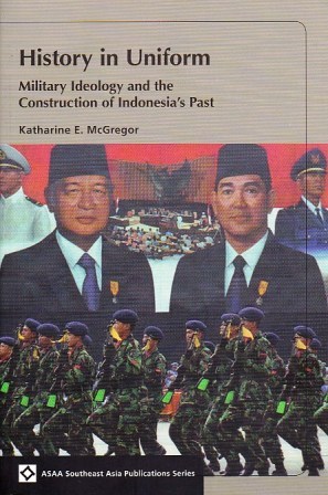 History In Uniform Military Ideology And The Construction Of Indonesia S Past By Katharine E Mcgregor History In Uniform Military Ideology And The Construction Of Indonesia S Past By Katharine E Mcgregor