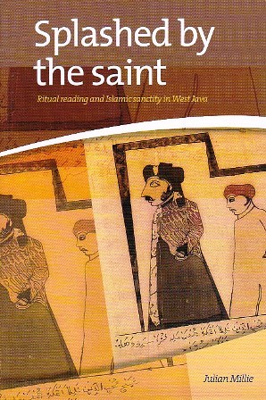 Splashed by the Saint: Ritual Reading and Islamic Sanctity in West Java (Verhandelingen van het Koninklijk Instituut voor Taal-, Land- en Volkenkunde, 262)