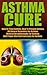 Asthma: Asthma Cure- How To Treat Asthma- How To Prevent Asthma, All Natural Remedies For Asthma, Medical Breakthroughs For Asthma, And Proper Diet And ... Methods For Asthma & Respiratory Allergies)
