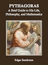 Pythagoras: A Brief Guide to His Life, Philosophy, and Mathematics (Annotated) Pythagoras: A Brief Guide to His Life, Philosophy, and Mathematics (Annotated)