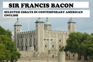Francis Bacon Selected Essays: In Contemporary American English