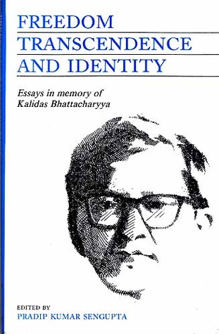 Freedom Transcendence and Identity - Essays in memory of Kalidas Bhattacharyya