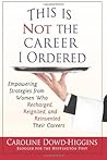 This Is Not The Career I Ordered: Empowering Strategies from Women Who Recharged, Reignited, and Reinvented Their Careers