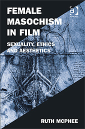 Female Masochism in Film: Sexuality, Ethics and Aesthetics (Film Philosophy at the Margins)