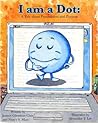 I am a Dot: A Tale About Punctuation and Purpose I am a Dot: A Tale About Punctuation and Purpose