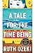 A Tale for the Time Being by Ruth Ozeki A Tale for the Time Being by Ruth Ozeki