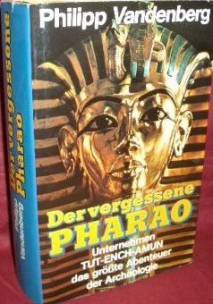 Der Vergessene Pharao: Unternehmen Tut-Ench-Amun: D. Grosste Abenteuer D. Archaologie (Hardcover)
