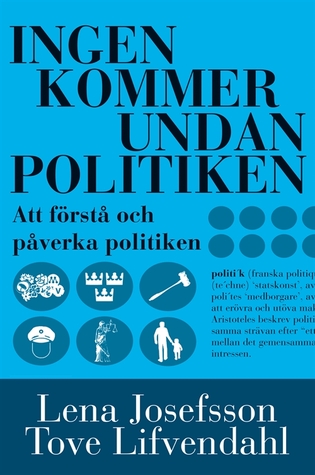 Ingen kommer undan politiken: Handbok i att förstå och påverka politiken