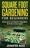 Square Foot Gardening: Grow your own Organic Fruits & Vegetables in Less Space (Gardening for Beginners, Urban Gardening, Organic Square Foot Gardening) Square Foot Gardening: Grow your own Organic Fruits & Vegetables in Less Space (Gardening for Beginners, Urban Gardening, Organic Square Foot Gardening)