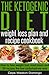 The ketogenic diet weight loss plan and recipe cookbook: How to lose weight fast, meal plans and 50 recipes the low carbohydrate way