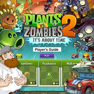 PLANTS VS ZOMBIES 2: IT’S ABOUT TIME: The Plants Versus Zombies 2 Unofficial Crazy Strategy Guide Against the Undead (Kindle Edition)