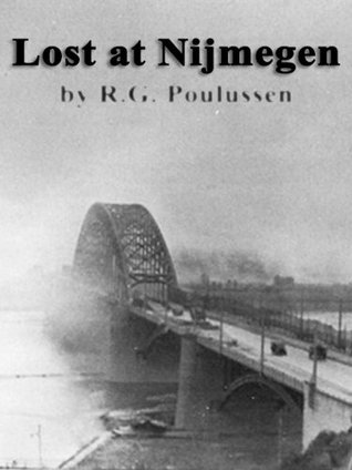 Lost at Nijmegen: A rethink on operation "Market Garden" (Kindle Edition)