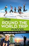 Your Round the World Trip Planner: How to plan the trip of a lifetime Your Round the World Trip Planner: How to plan the trip of a lifetime