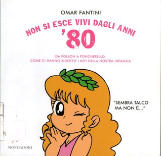 Non si esce vivi dagli anni '80: Da Pollon a Poncherello, come ci hanno ridotto i miti della nostra infanzia