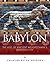 Babylon: The Rise and Fall of Ancient Mesopotamia’s Greatest City
