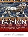 Babylon: The Rise and Fall of Ancient Mesopotamia’s Greatest City Book cover for Babylon: The Rise and Fall of Ancient Mesopotamia’s Greatest City