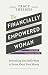 The Financially Empowered Woman: Everything You Really Want to Know about Your Money