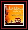 The Last Halloween by Julie Fredericksen The Last Halloween by Julie Fredericksen