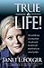 True to Life: The Incredible Story of a Young Woman Who Spoke Up for the Unborn and Found Herself in the National Spotlight