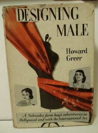 HOWARD GREER: DESIGNING MALE. A Nebraska Farm Boy's Adventures in Hollywood and with the International Set. (Hardcover)