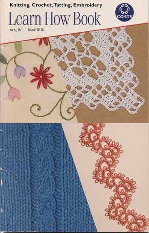 Learn How Book: Knitting, Crochet, Tatting and Embroidery (Coats & Clark Book 0101)
