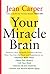 Your Miracle Brain: Dramatic New Scientific Evidence Reveals How You Can Use Food and Supplements To: Maximize Brain Power, Boost Your Memory, Lift ... Creativity, Prevent and Reverse Mental Aging