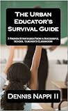 The Urban Educator's Survival Guide, 7 Proven Strategies From a Successful School Teacher's Classroom