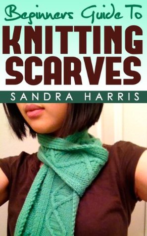 (2 Book Bundle) "Beginners Guide To Knitting Scarves" & "How To Knit Socks For Beginners" (Knitting For Beginners)