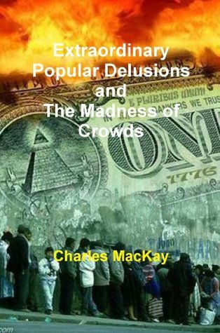 Extraordinary Popular Delusions and The Madness of Crowds