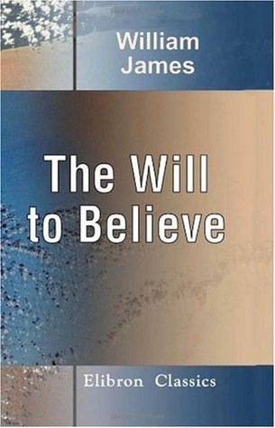 The Will to Believe: And Other Essays in Popular Philosophy