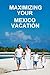Maximizing Your Mexico Vaca...