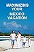 Maximizing Your Mexico Vacation: Know Before You Go