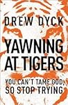 Yawning at Tigers by Drew Dyck