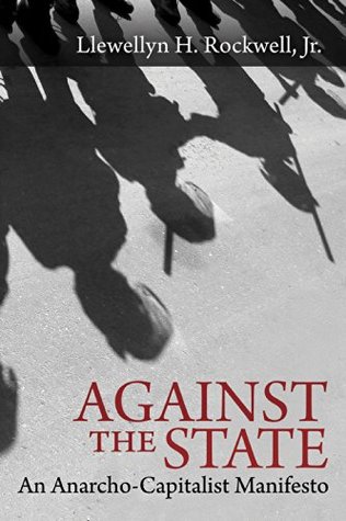 Against the State: An Anarcho-Capitalist Manifesto (Kindle Edition)