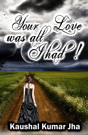 Your Love Was All I Had By Kaushal Jha