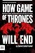 How Game of Thrones Will End by Valerie Estelle Frankel