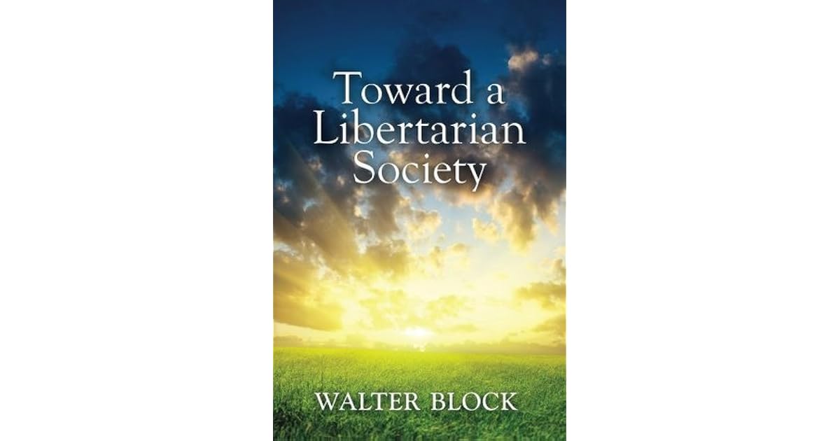 Toward a Libertarian Society by Walter Block