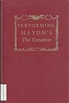 Performing Haydn's The Creation: Reconstructing the Earliest Renditions Performing Haydn's The Creation: Reconstructing the Earliest Renditions