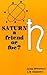 Saturn - A Friend or Foe?