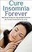 Insomnia; Cure Insomnia Forever: Sleep Through The Night Every Night And Wake Up Refreshed. How I Overcame Insomnia And How You Can To (Insomnia, Insomnia ... Relief, Insomnia Cure, Sleep Apnea)